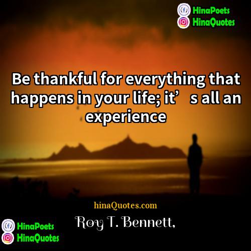 Roy T Bennett Quotes | Be thankful for everything that happens in